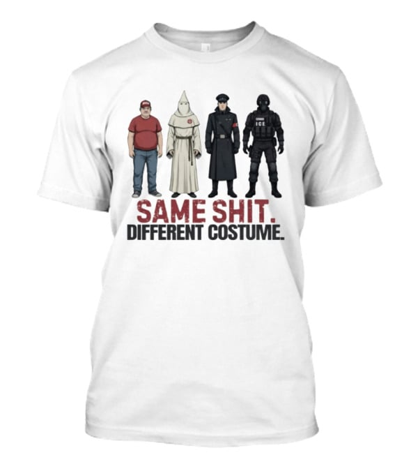 Same Shit Different Costume ICE MAGA KKK Nazi Police T-Shirt