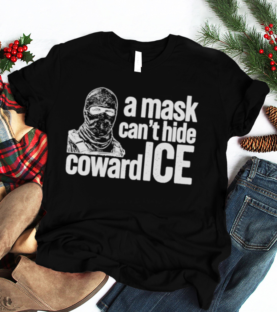 A Mask Can't Hide Cowardice Anti ICE T-Shirt
