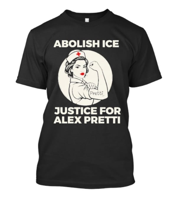 Abolish ICE Justice For Alex Pretti Rosie The Riveter Style Nurse T-Shirt