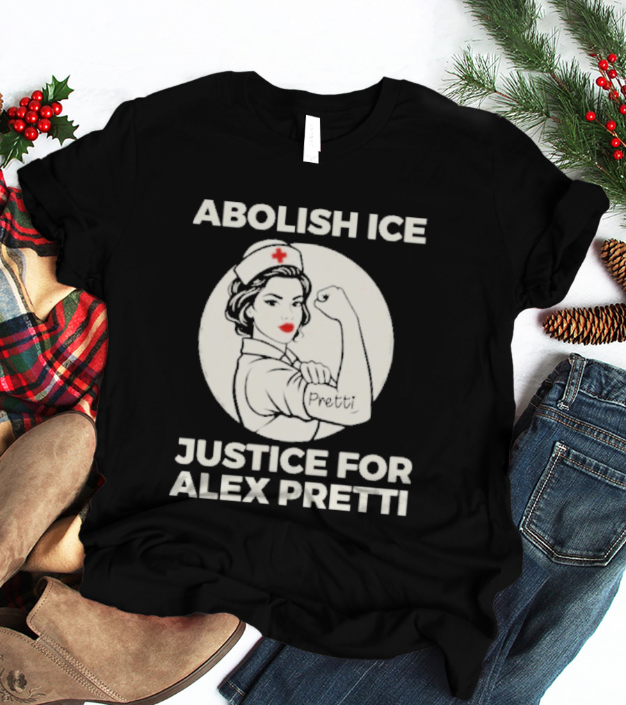 Abolish ICE Justice For Alex Pretti Rosie The Riveter Style Nurse T-Shirt