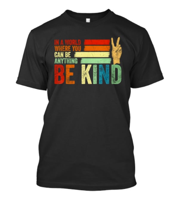 Be Kind In A World Where You Can Be Anything Inspirational Peace Sign T-Shirt