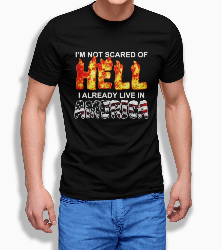 I'm Not Scared Of Hell I Already Live In America Fire And Flag T-Shirt