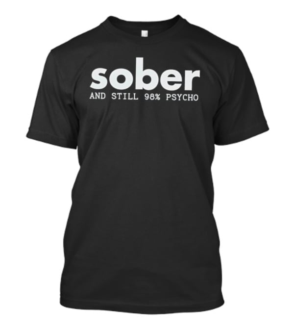 Sober And Still 98% Psycho T-Shirt