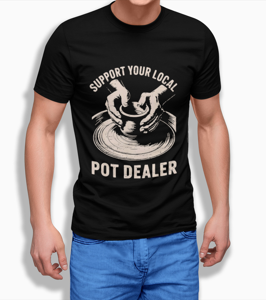 Support Your Local Pot Dealer Hands Sculpting Clay T-Shirt