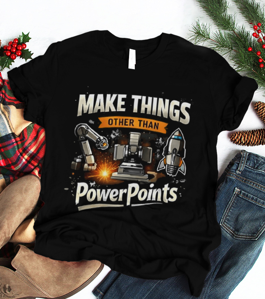 Make Things Other Than PowerPoints Robotics Rocket Creativity T-Shirt