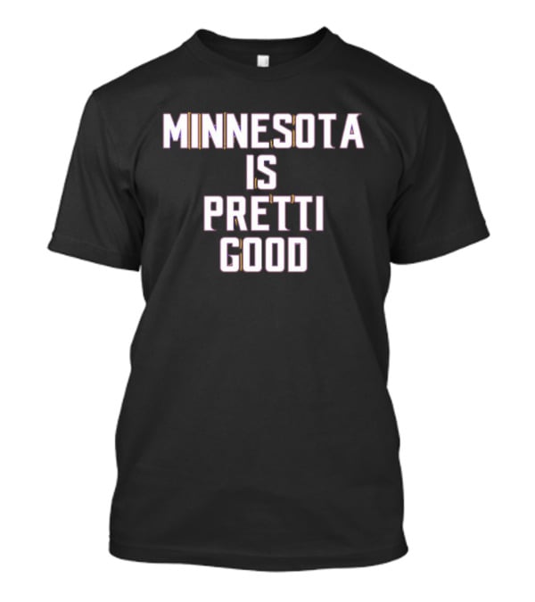 Minnesota Is Pretti Good T-Shirt