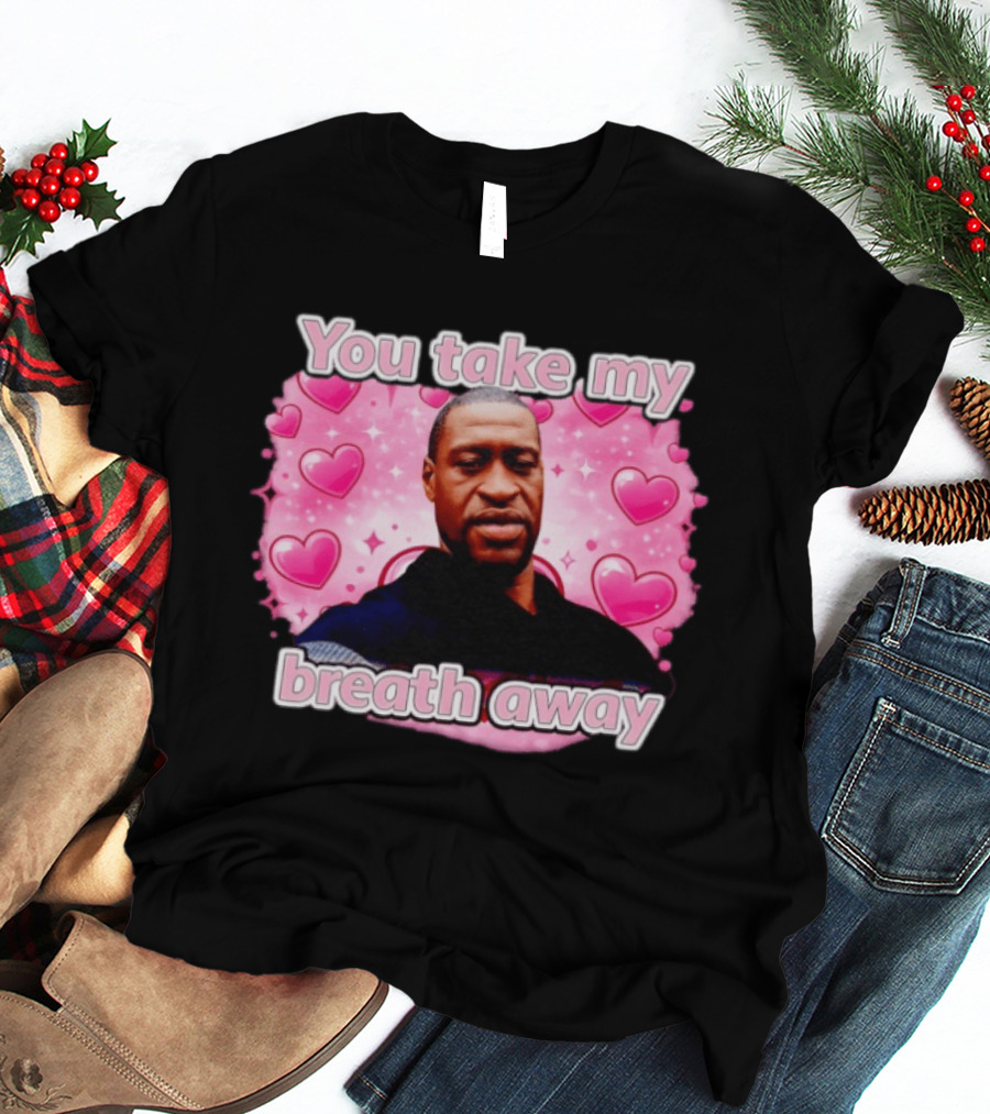 You Take My Breath Away Pink Hearts George Floyd T-Shirt