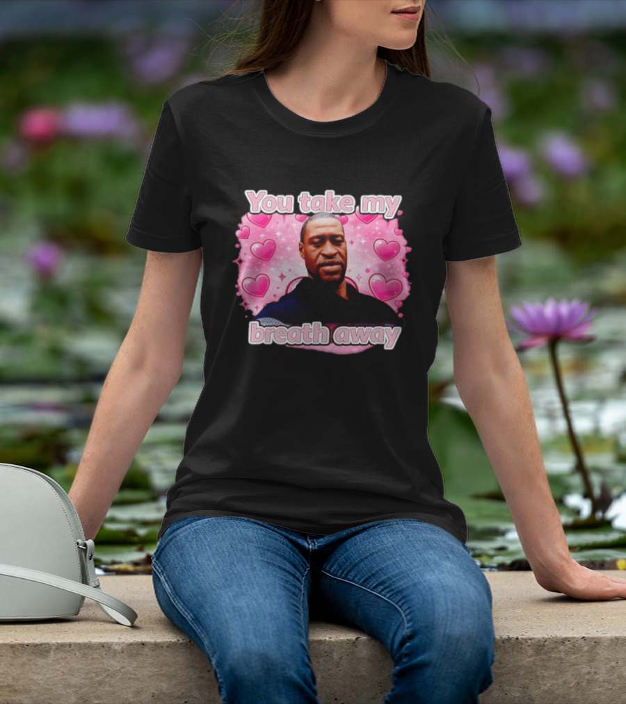 You Take My Breath Away Pink Hearts George Floyd T-Shirt