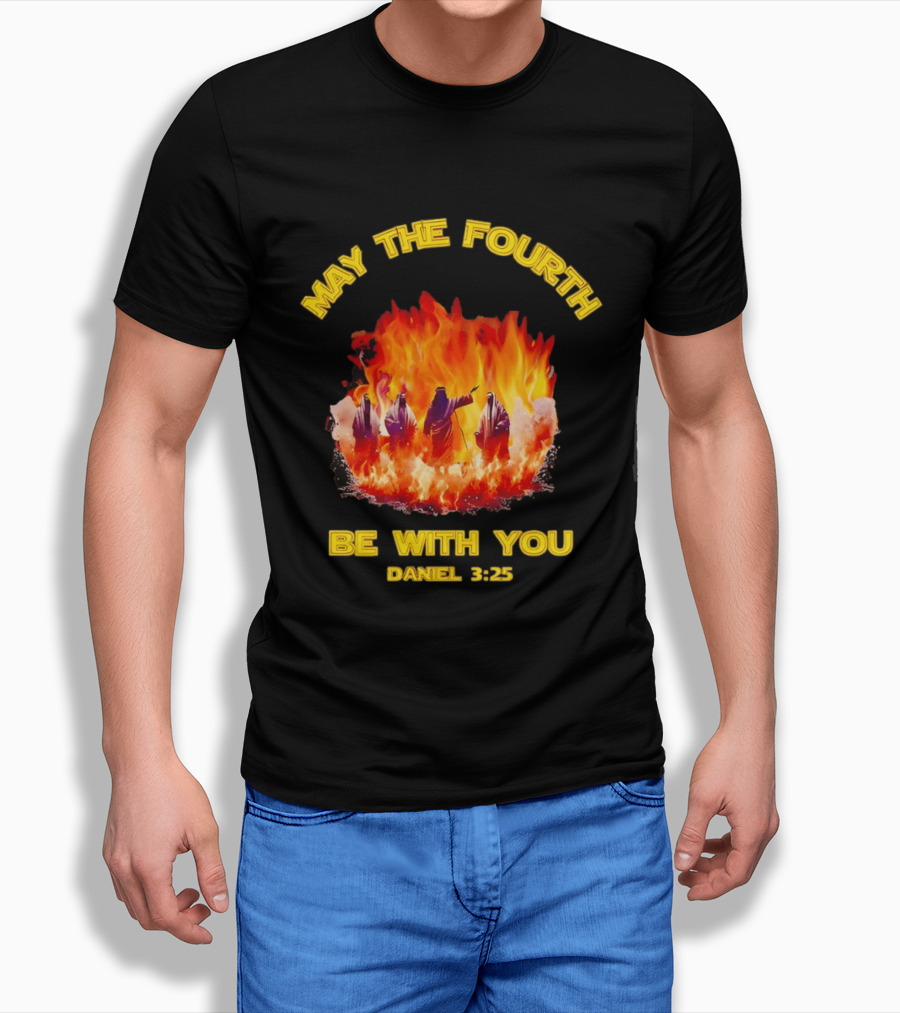 May The Fourth Be With You Daniel 3:25 Fiery Furnace T-Shirt