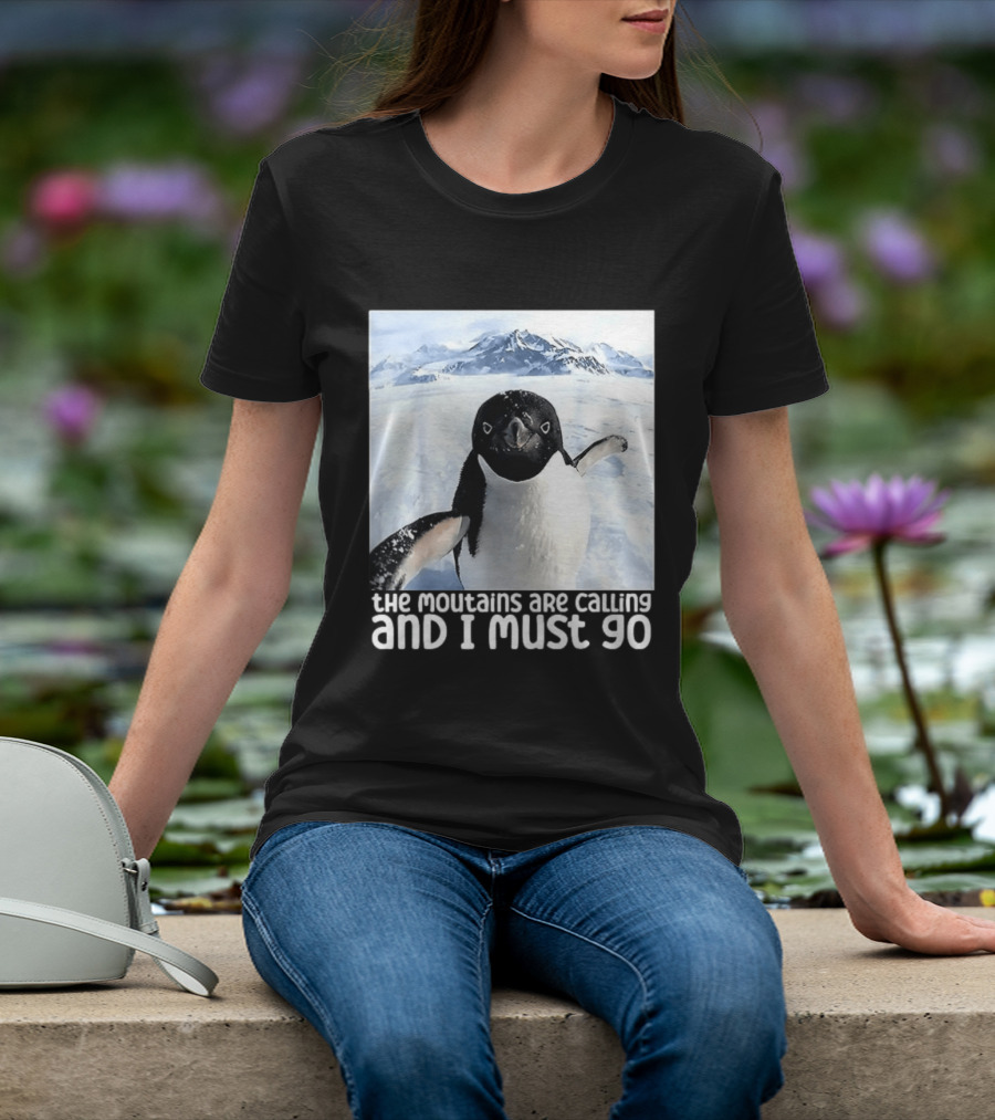 Nihilistic Penguin The Mountains Are Calling And I Must Go Meme T-Shirt