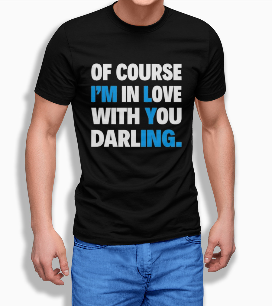 Of Course I'm In Love With You Darling I'm Lying T-Shirt