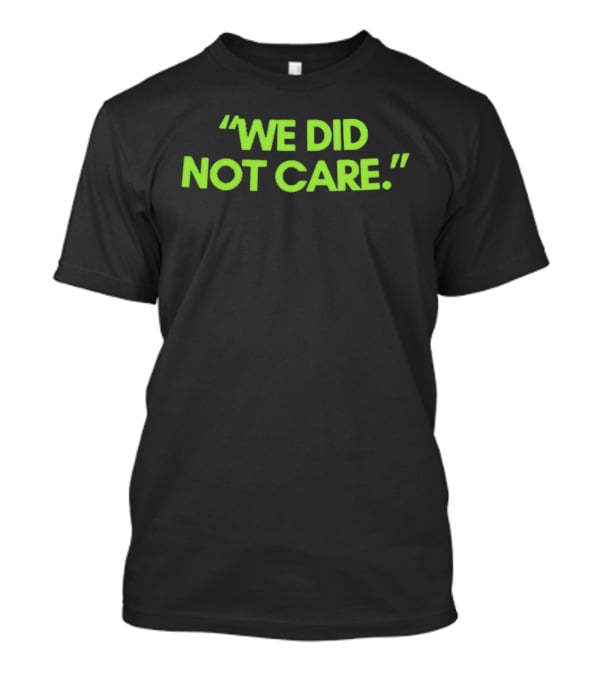 We Did Not Care New England Patriots Fan T-Shirt