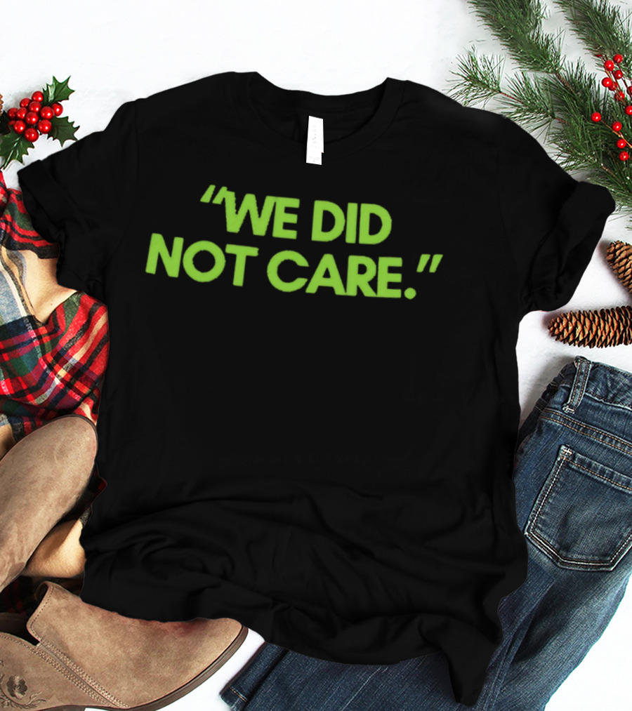 We Did Not Care New England Patriots Fan T-Shirt