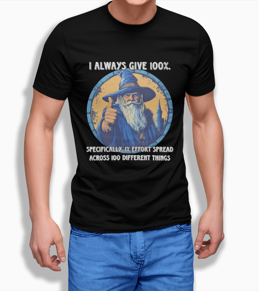 I Always Give 100 Wizard 1 Effort Spread Across 100 Different Things T-Shirt