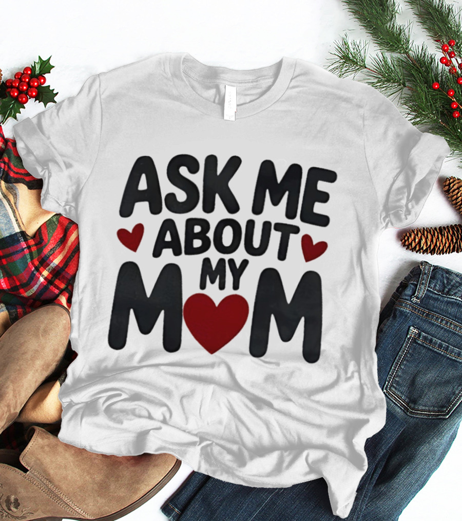 Ask Me About My Mom Heart T-Shirt