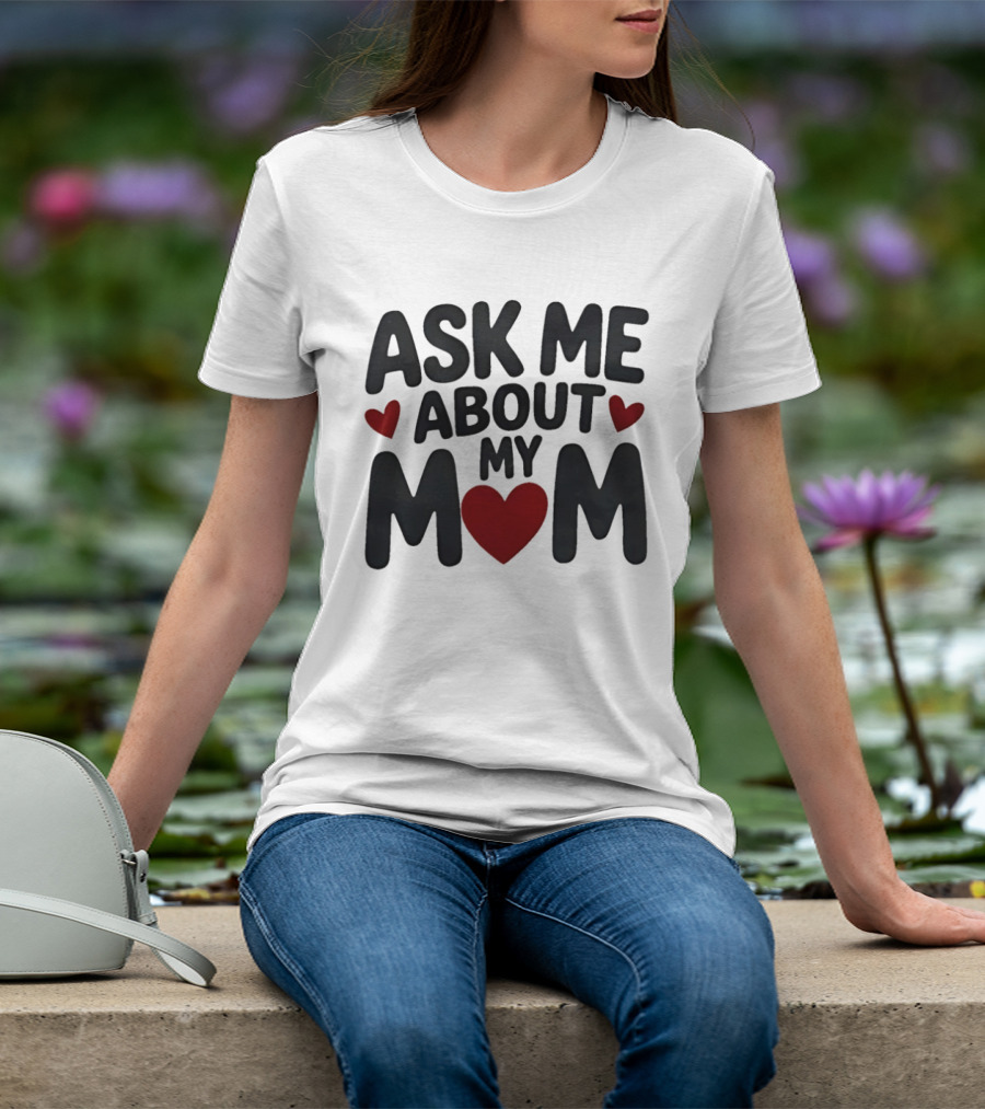 Ask Me About My Mom Heart T-Shirt