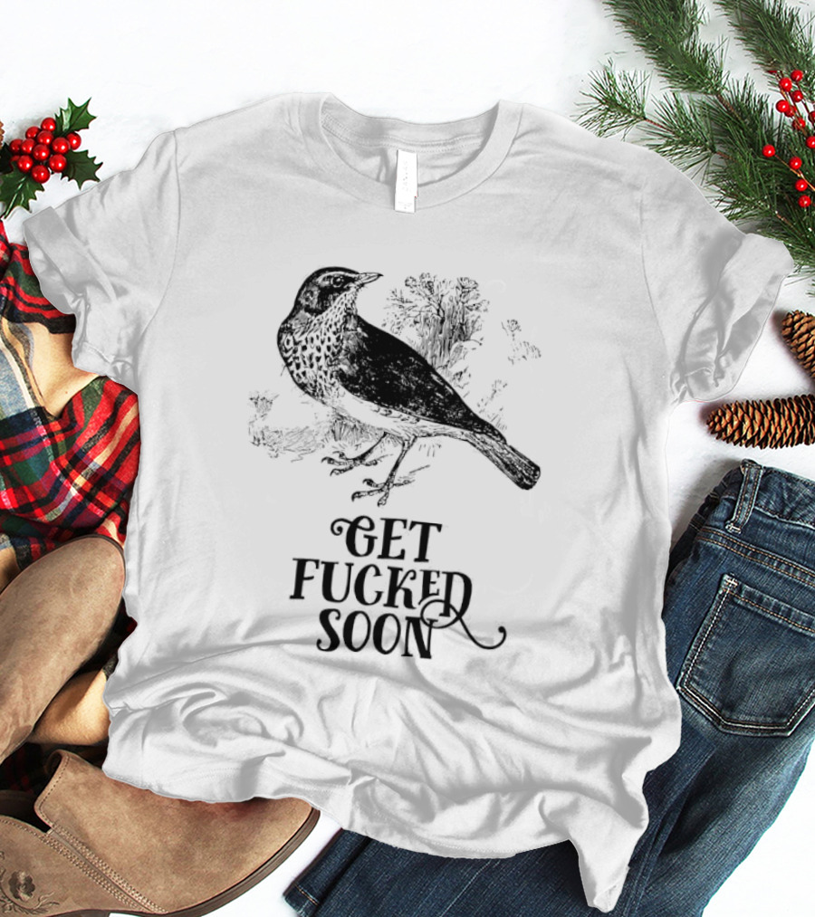 Bird Get Fucked Soon Dark Humorous T-Shirt