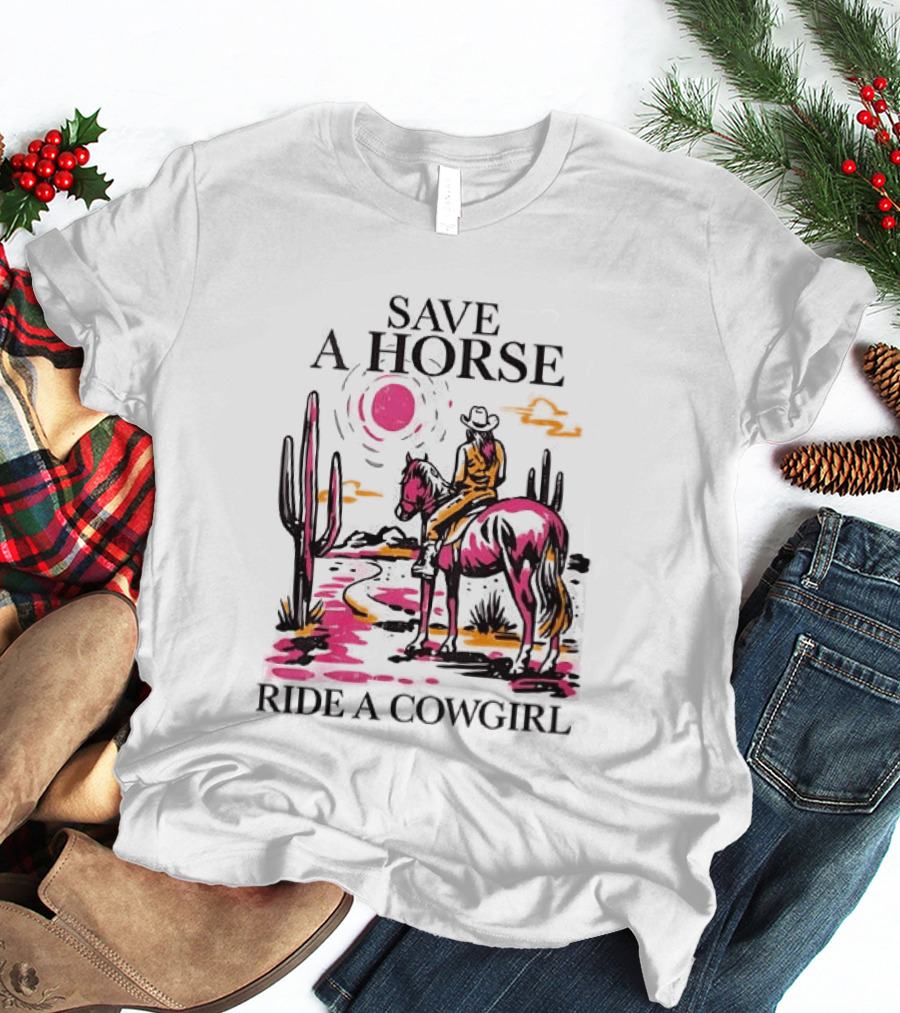 Save A Horse Ride A Cowgirl Western Desert Scene Cowboy Hat Cactus Sunset T-Shirt