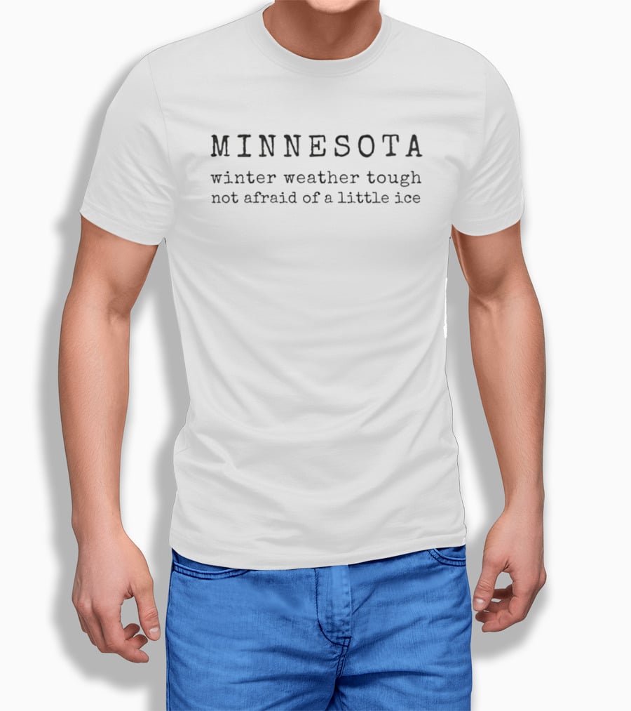 Minnesota Winter Weather Tough Not Afraid Of A Little Ice T-Shirt