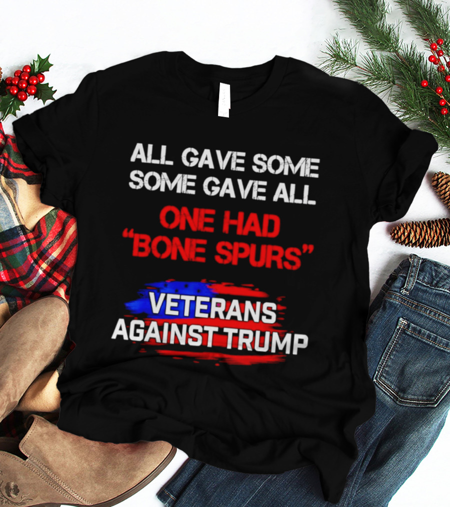 All Gave Some Some Gave All One Had Bone Spurs Veterans Against Trump T-Shirt
