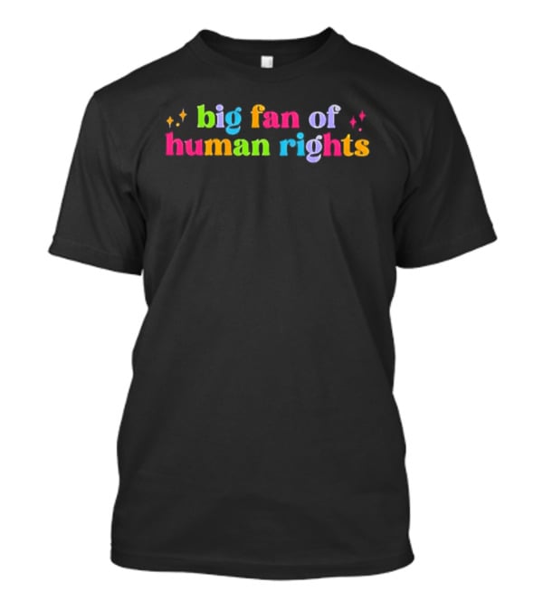 Big Fan Of Human Rights Rainbow T-Shirt