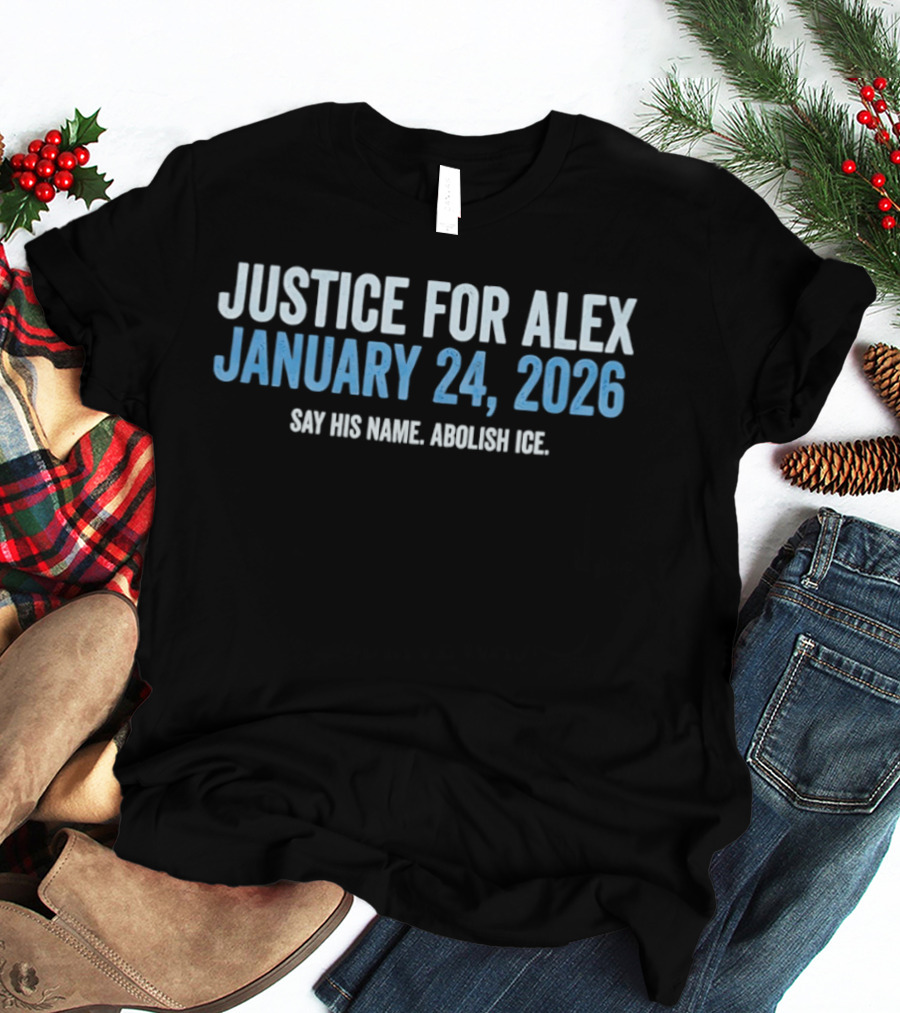 Justice For Alex January 24 2026 Say His Name Abolish Ice Minneapolis T-Shirt