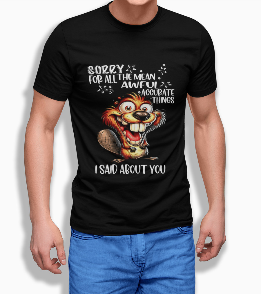 Sorry For All The Mean Awful Accurate Things I Said About You T-Shirt