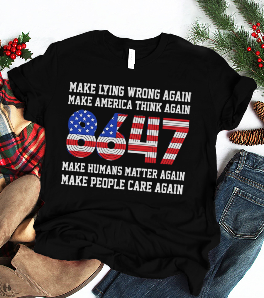 Make Lying Wrong Again 8647 Make America Think Again Make Humans Matter Again Make People Care Again T-Shirt