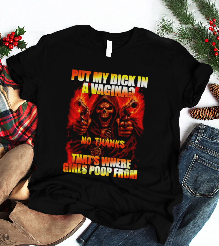 Put My Dick In A Vagina No Thanks Poop Skeleton Reaper Guns T-Shirt