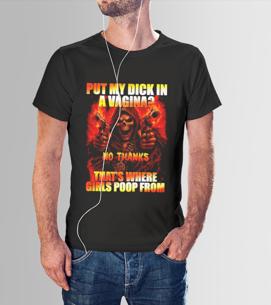 Put My Dick In A Vagina No Thanks Poop Skeleton Reaper Guns T-Shirt