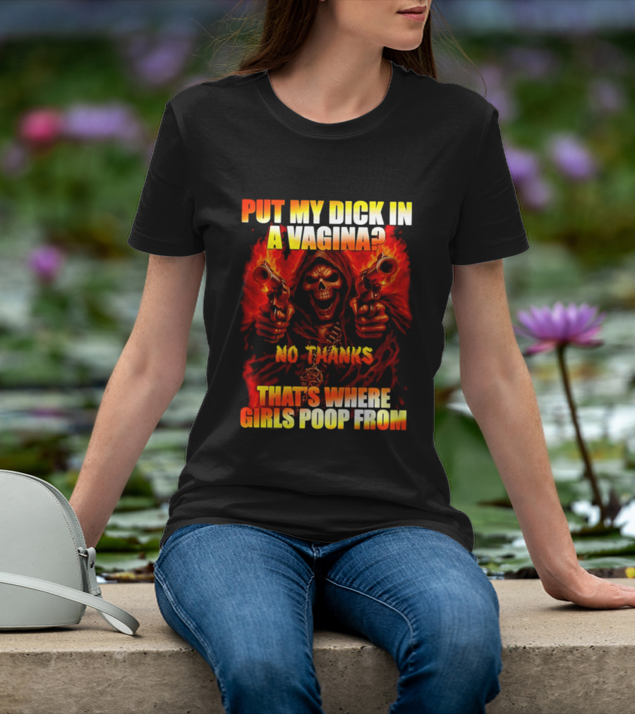 Put My Dick In A Vagina No Thanks Poop Skeleton Reaper Guns T-Shirt