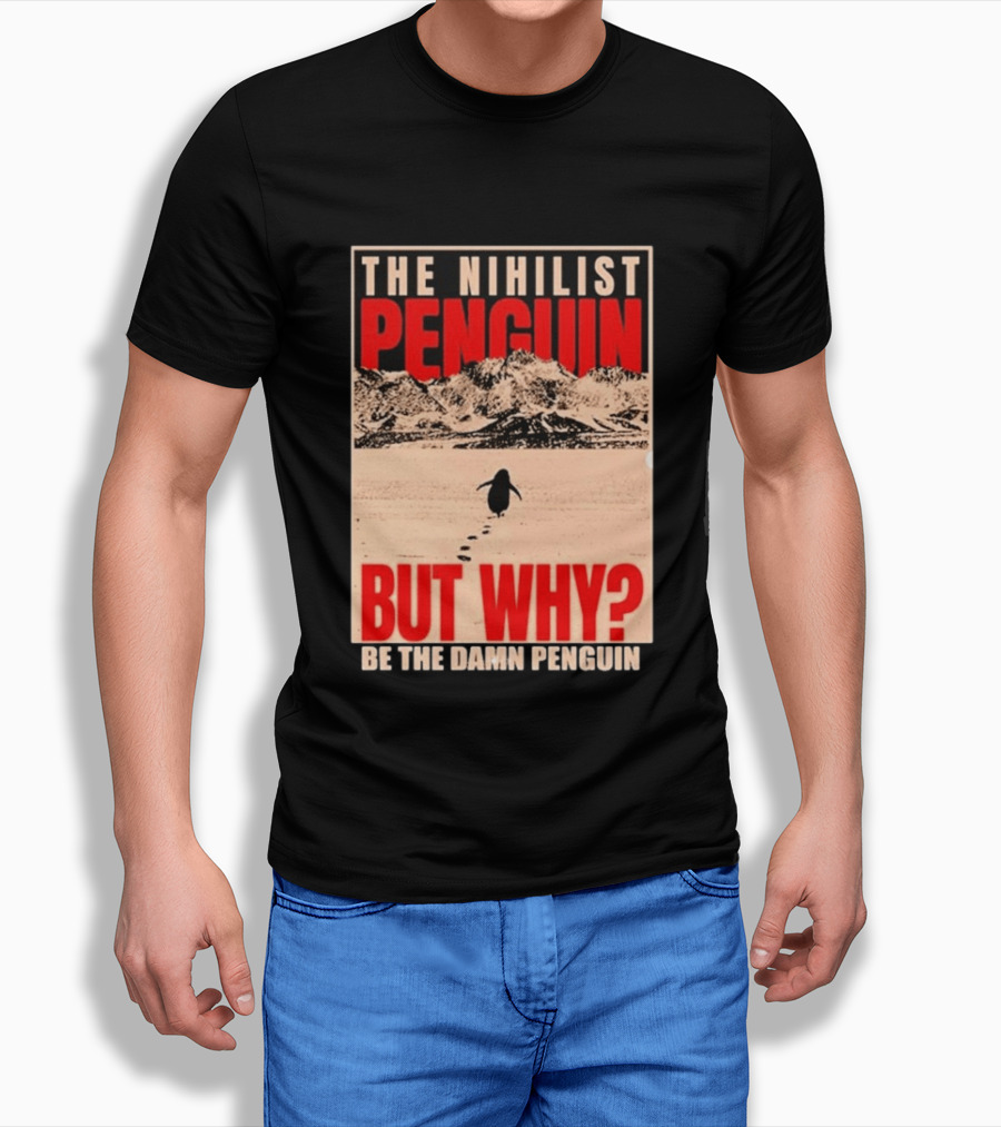 The Nihilist Penguin But Why Be The Damn Penguin T-Shirt
