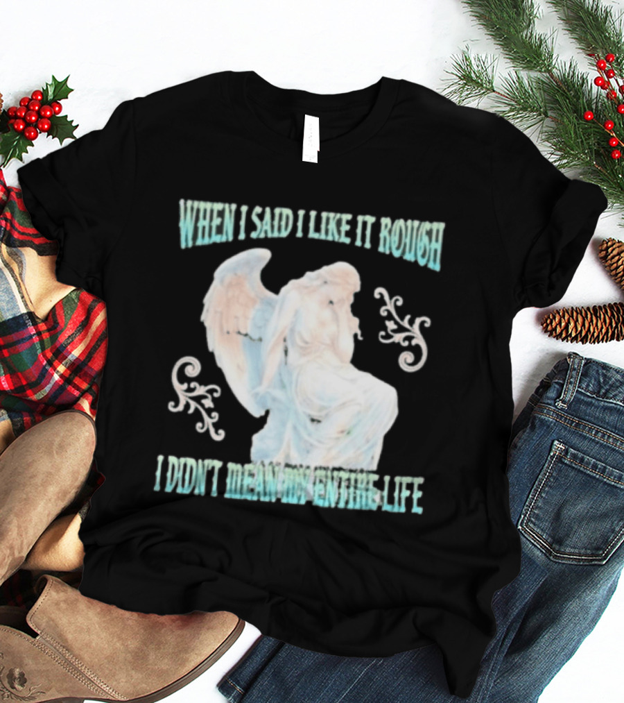 When I Said I Like It Rough I Didn't Mean My Entire Life Angel Statue T-Shirt