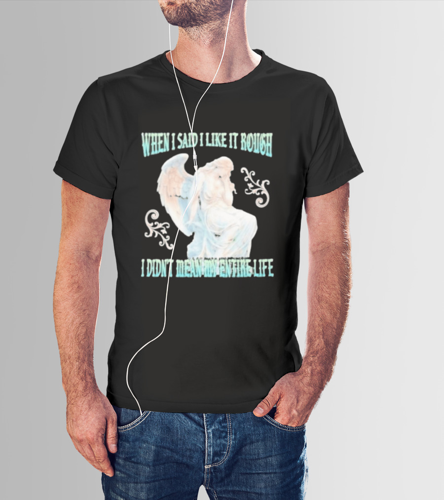When I Said I Like It Rough I Didn't Mean My Entire Life Angel Statue T-Shirt