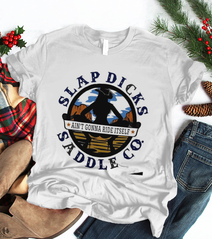 Slap Dicks Saddle Co Ain't Gonna Ride Itself Cowboy Silhouette Western Desert T-Shirt