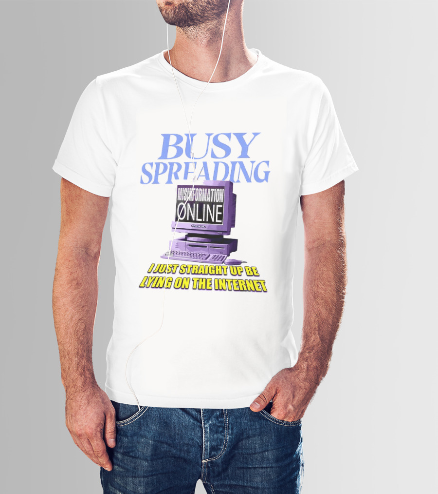 Busy Spreading Lies Online I Just Straight Up Be Lying On The Internet T-Shirt