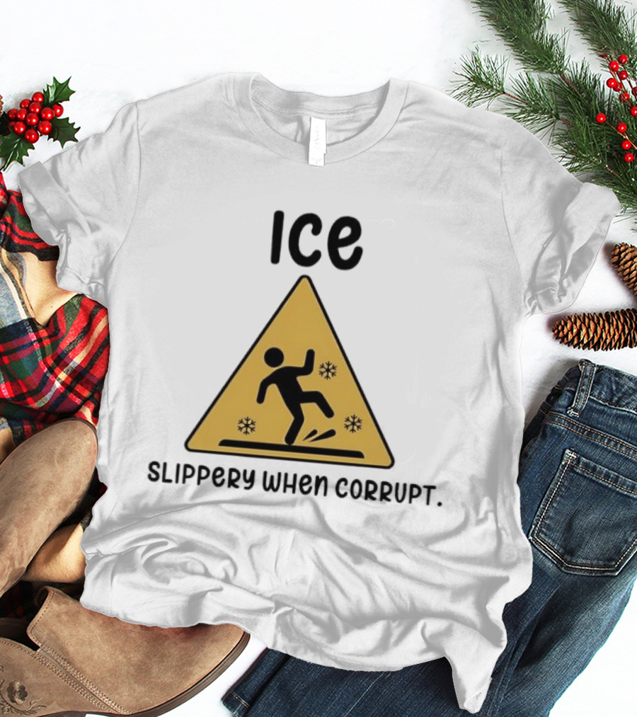 ICE Slippery When Corrupt Protest T-Shirt