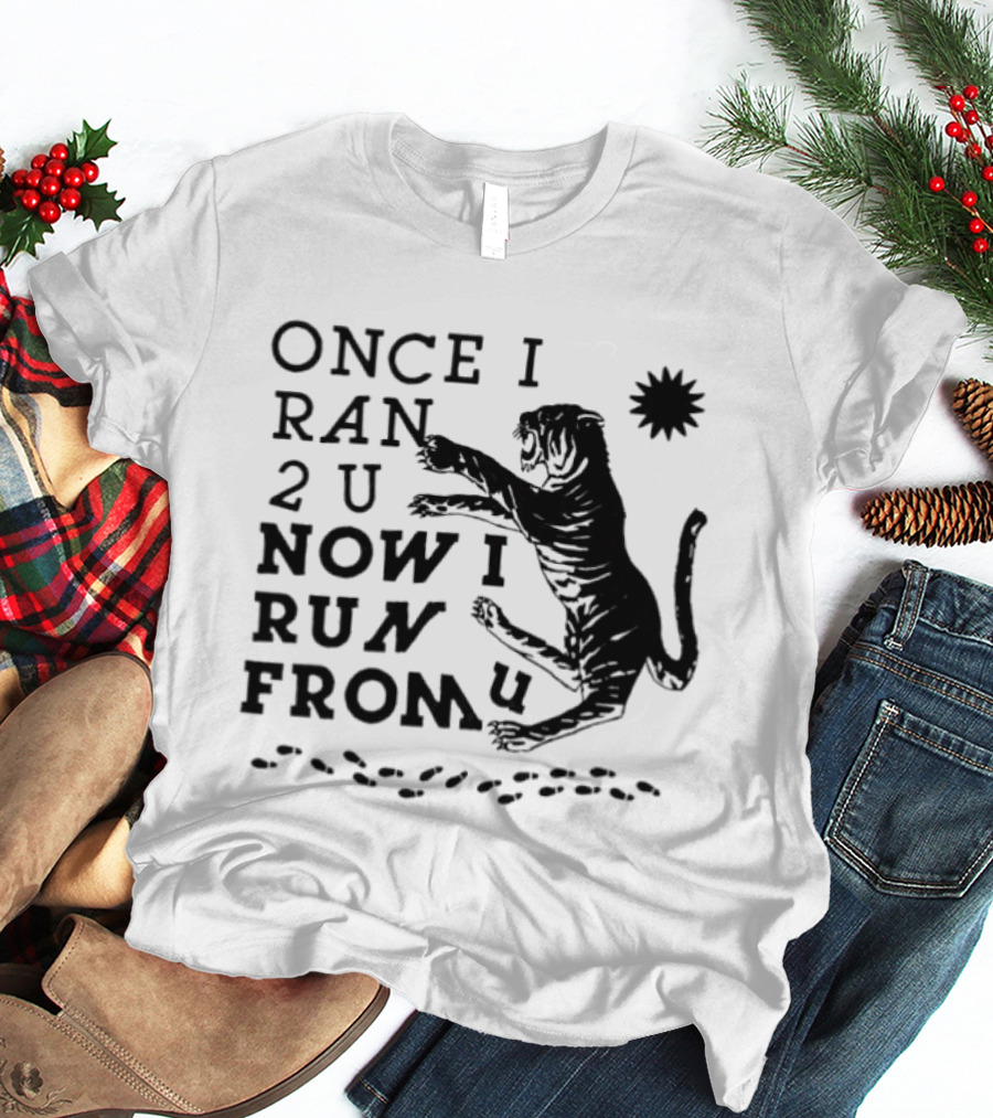 Once I Ran 2 U Now I Run From U Tiger T-Shirt