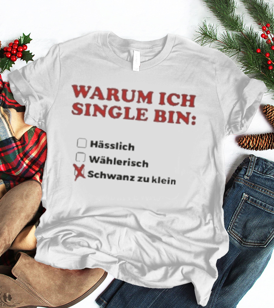 Warum Ich Single Bin Hässlich Wählerisch Schwanz Zu Klein T-Shirt