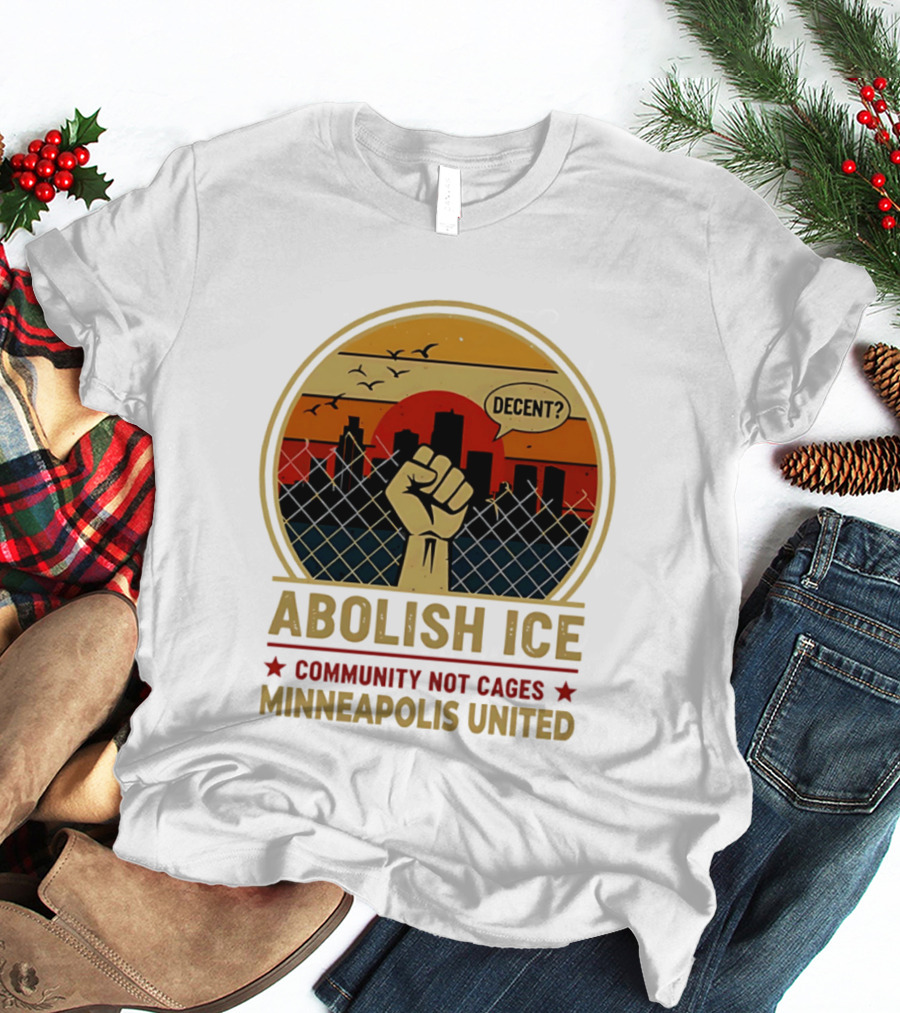 Abolish ICE Decent? Community Not Cages Minneapolis United Fist And City T-Shirt