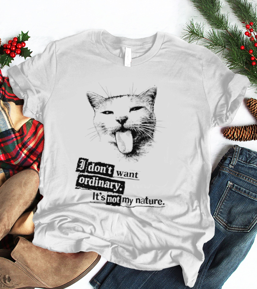 Cat I Don't Want Ordinary It's Not My Nature T-Shirt