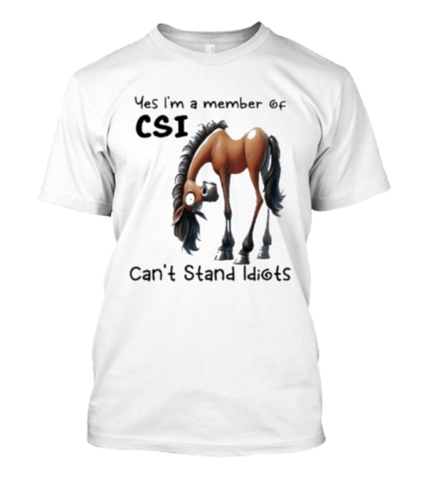 Yes I'm A Member Of CSI Can't Stand Idiots Horse T-Shirt