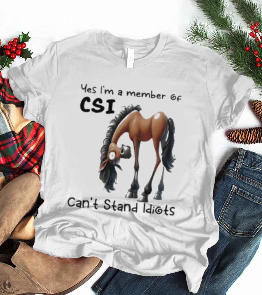 Yes I'm A Member Of CSI Can't Stand Idiots Horse T-Shirt