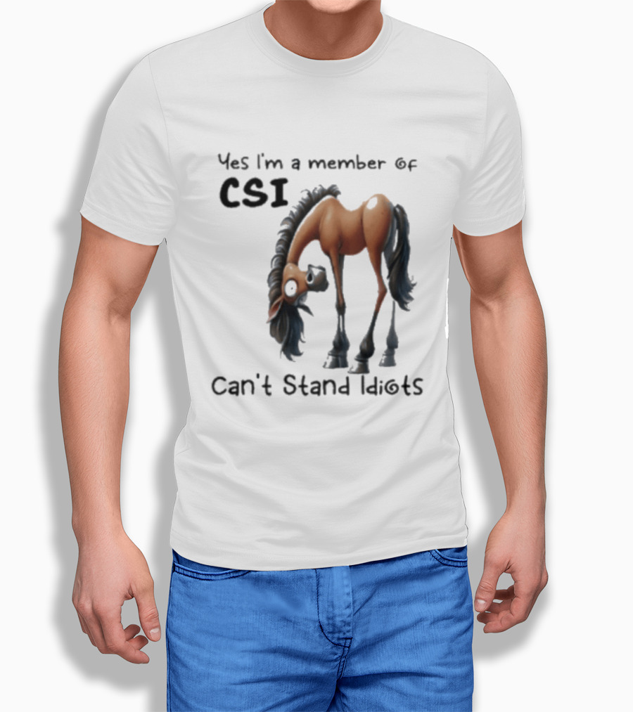 Yes I'm A Member Of CSI Can't Stand Idiots Horse T-Shirt