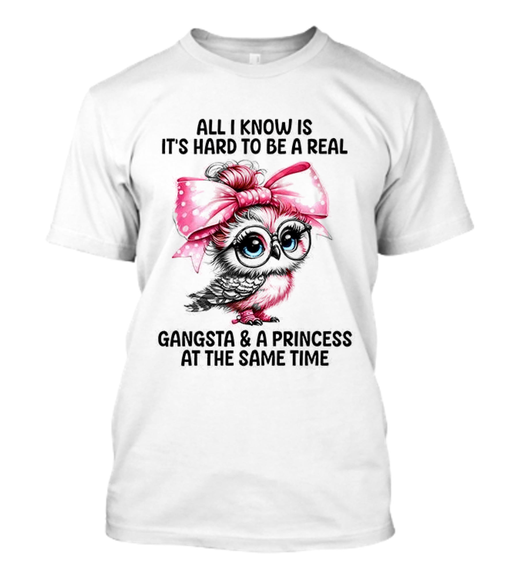 All I Know Is It's Hard To Be A Real Gangsta And A Princess Owl T-Shirt