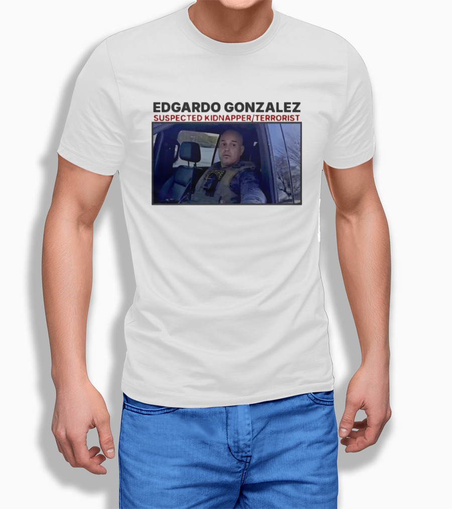 Edgardo Gonzalez Suspected Kidnapper Terrorist ICE T-Shirt