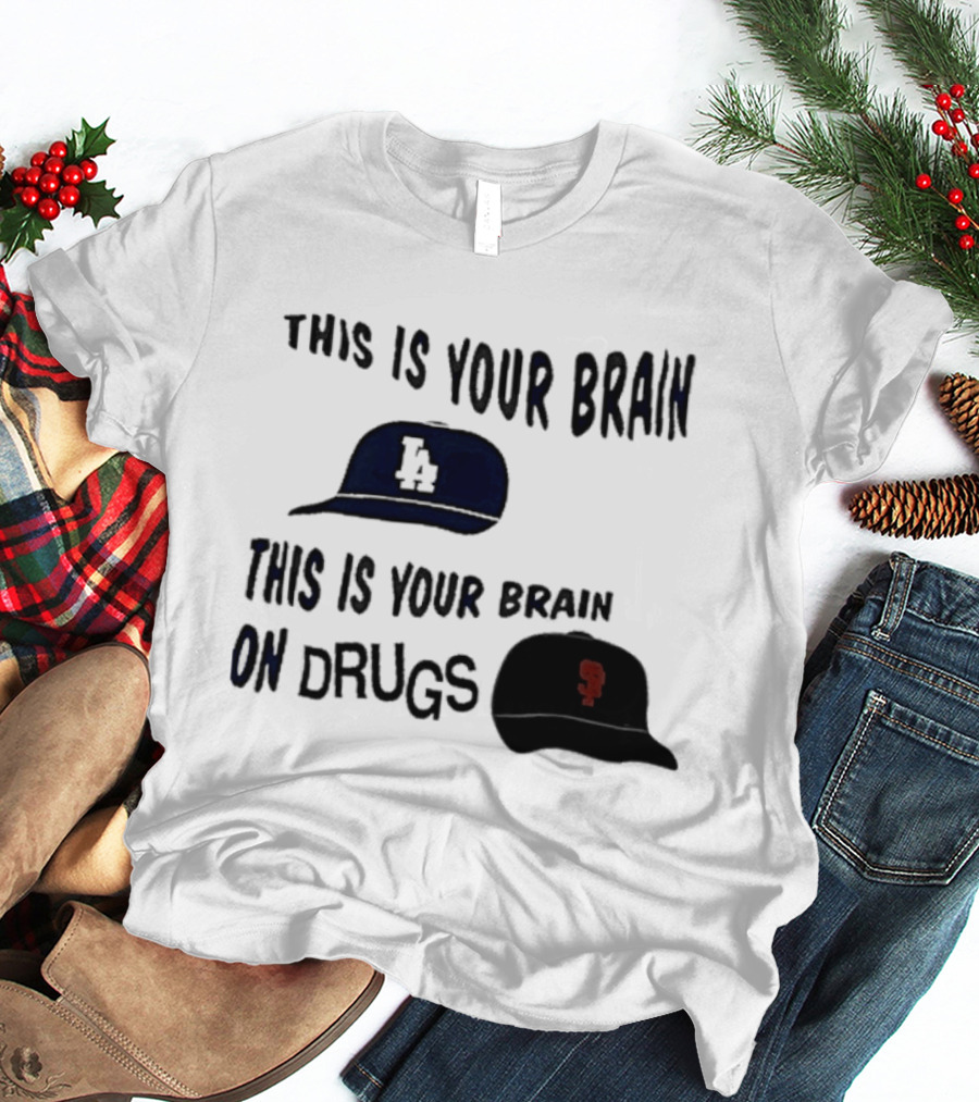 Los Angeles Dodgers San Francisco Giants This Is Your Brain On Drugs T-Shirt