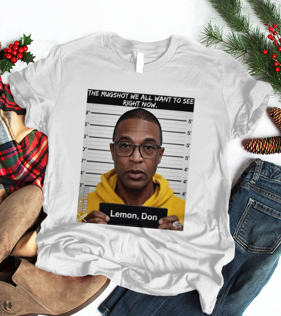 Mugshot The Shot We All Want To See Right Now Lemon Don T-Shirt