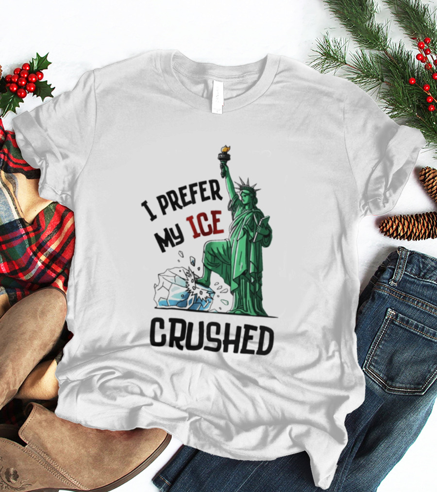 Statue Of Liberty I Prefer My ICE Crushed T-Shirt
