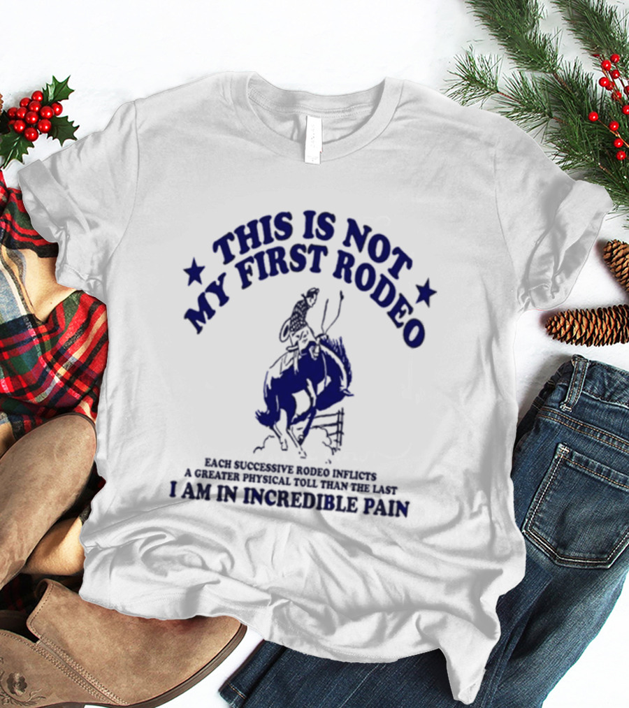 This Is Not My First Rodeo Back Shoulder Saddle Ribcage A Unique Personal Tour I'm In Incredible Pain T-Shirt